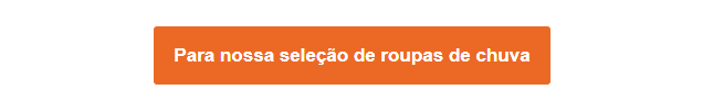 Botão laranja com link que leva a toda a nossa coleção de impermeáveis.