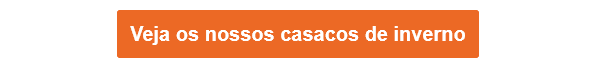 Bot&atilde;o laranja que direciona para os nossos casacos de inverno.